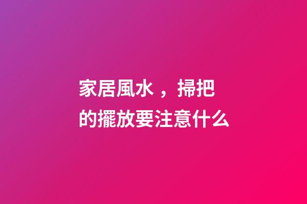 家居風水，掃把的擺放要注意什么